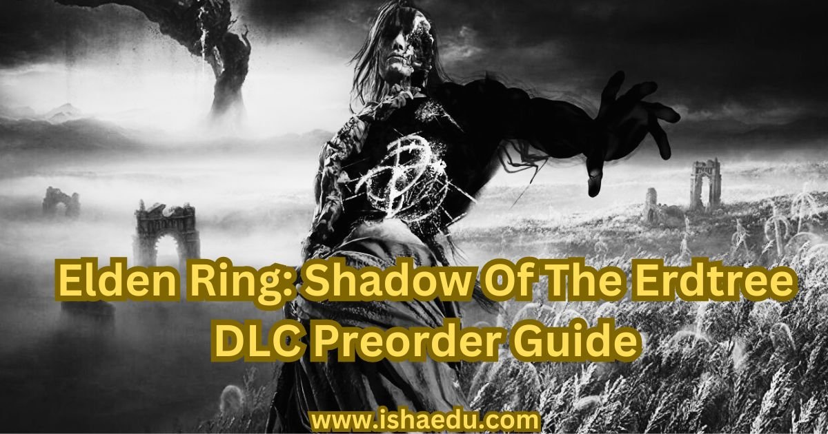Elden Ring: Shadow Of The Erdtree DLC Preorder Guide