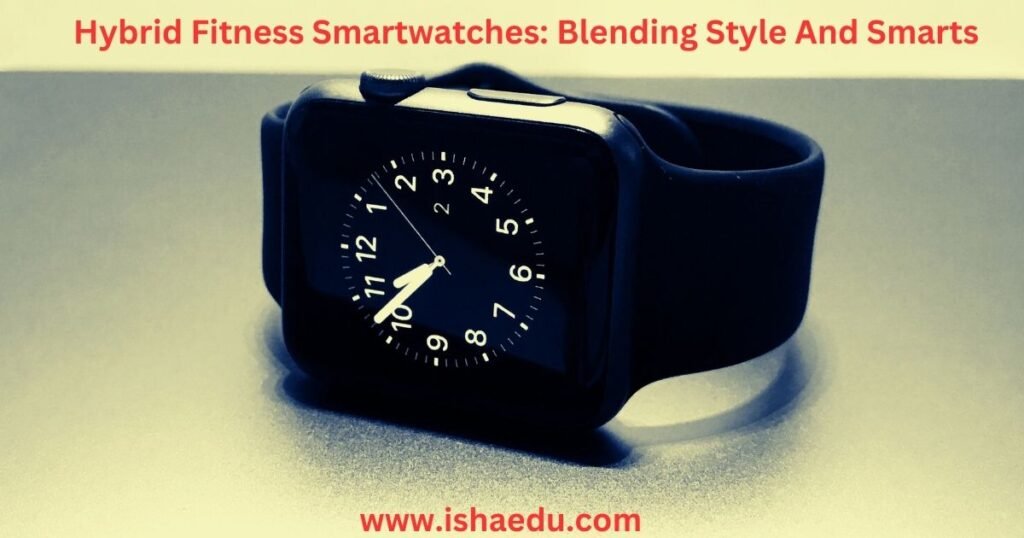 Hybrid Fitness Smartwatches: Blending Style And Smarts