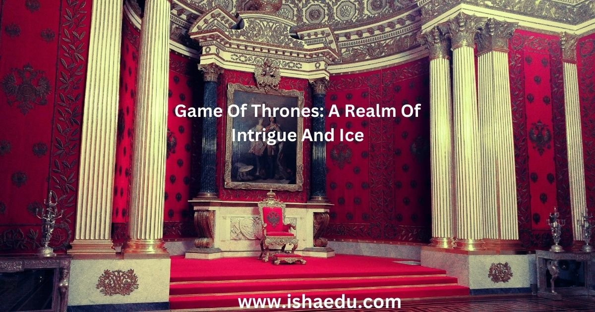 Game Of Thrones: A Realm Of Intrigue And Ice