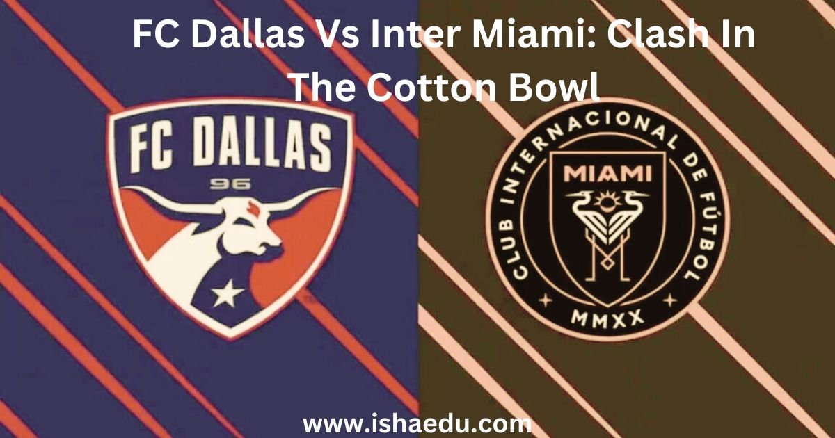 FC Dallas Vs Inter Miami: Clash In The Cotton Bowl