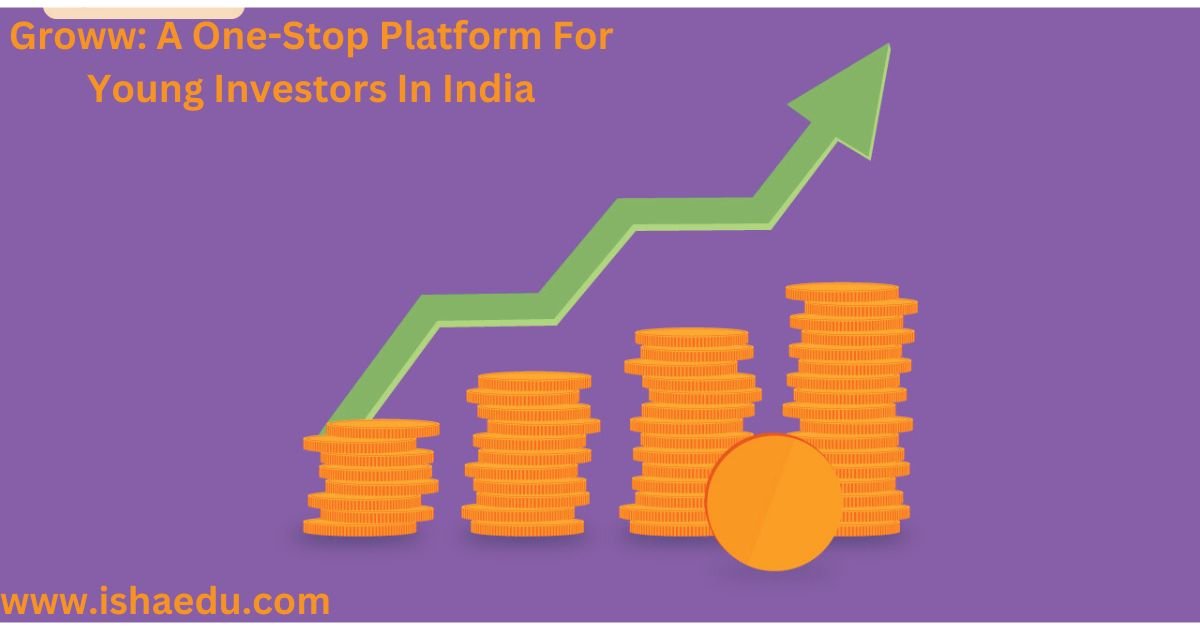 Groww: A One-Stop Platform For Young Investors In India