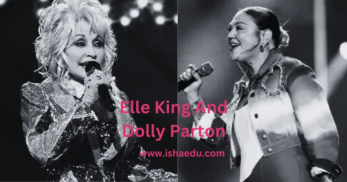 Elle King And Dolly Parton: A Tale Of Two Singers
