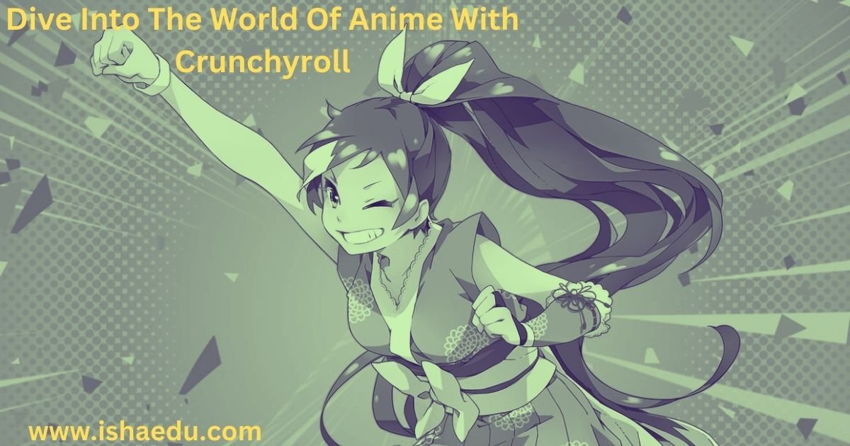 Dive Into The World Of Anime With Crunchyroll