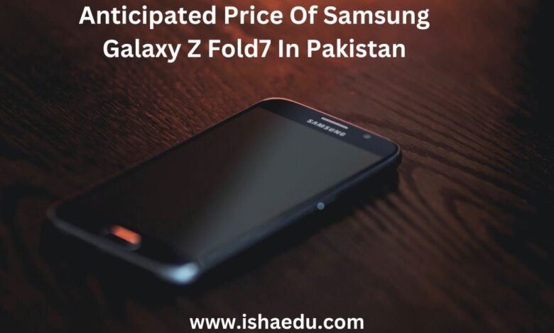 Anticipated Price Of Samsung Galaxy Z Fold7 In Pakistan