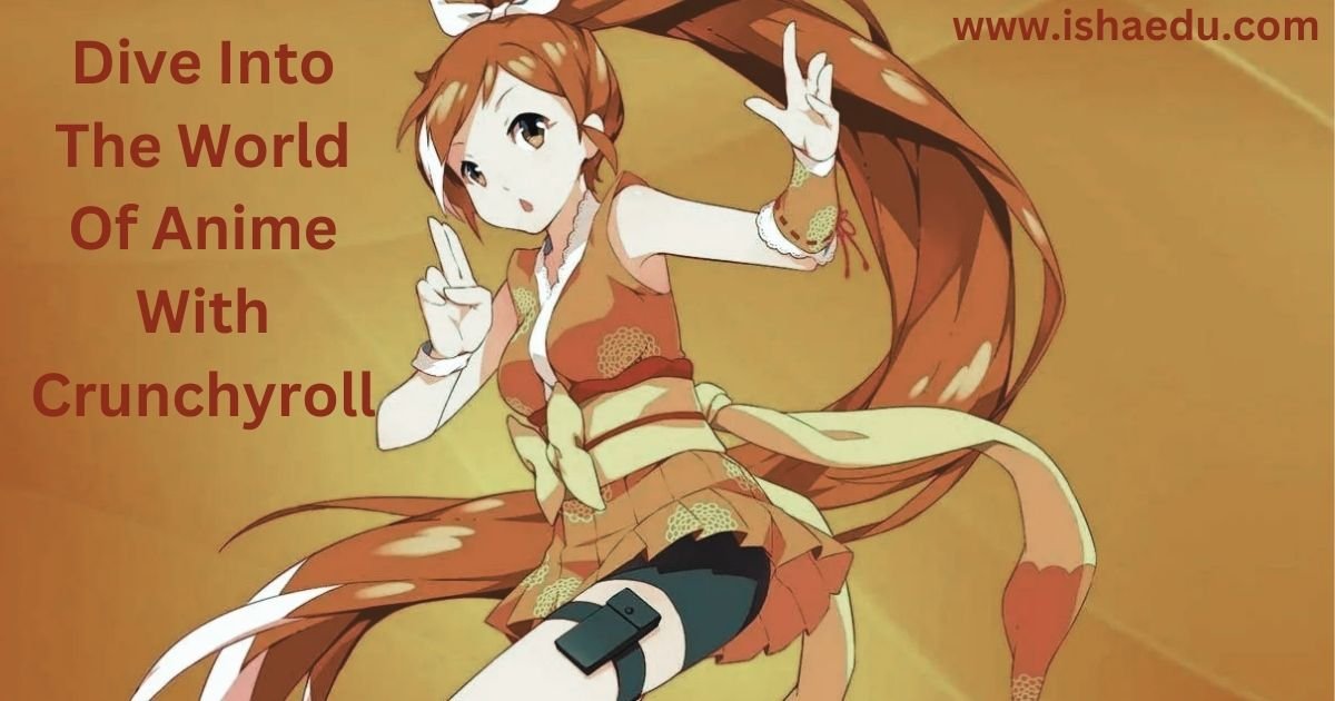 Dive Into The World Of Anime With Crunchyroll