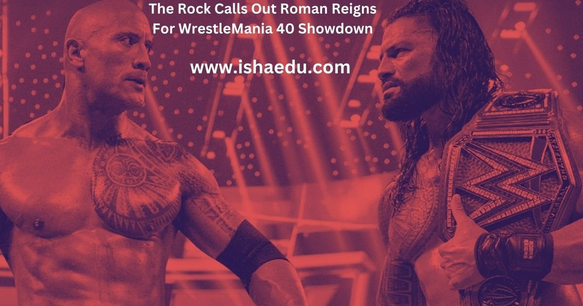 The Rock Calls Out Roman Reigns For WrestleMania 40 Showdown
