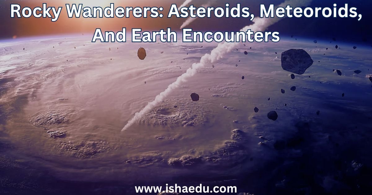Rocky Wanderers: Asteroids, Meteoroids, And Earth Encounters