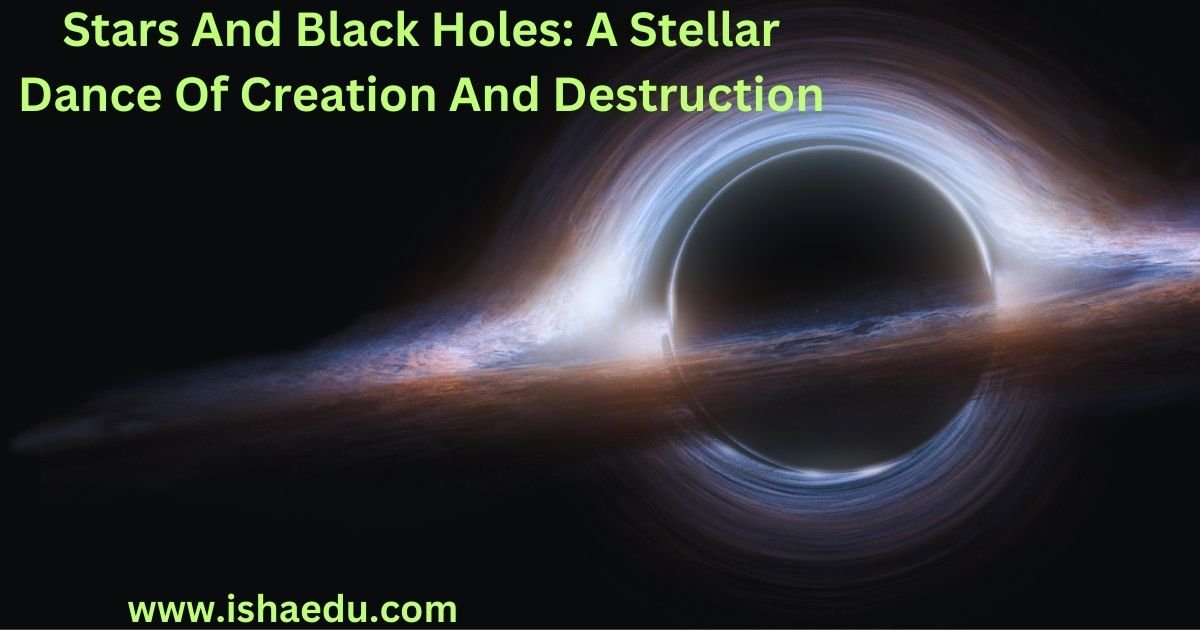 Stars And Black Holes: A Stellar Dance Of Creation And Destruction