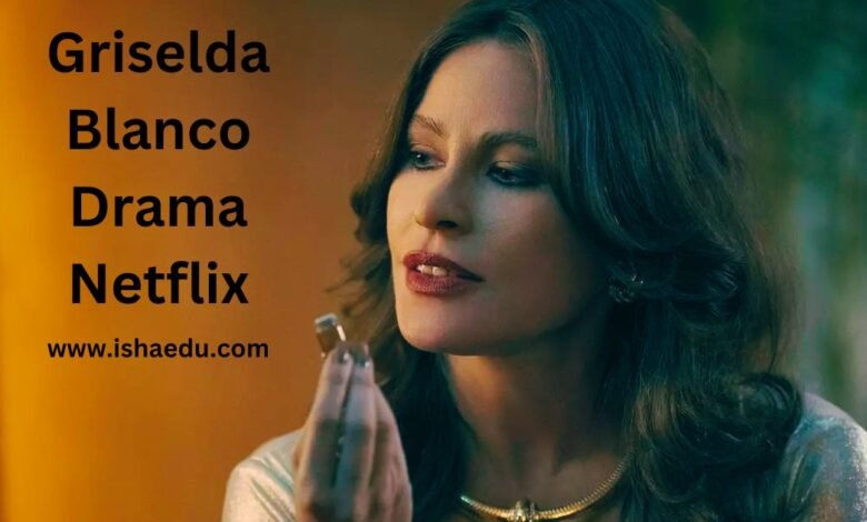 Griselda Blanco Drama Netflix