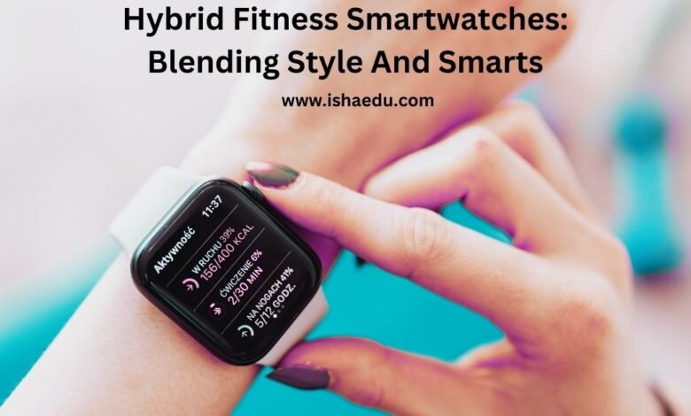 Hybrid Fitness Smartwatches: Blending Style And Smarts