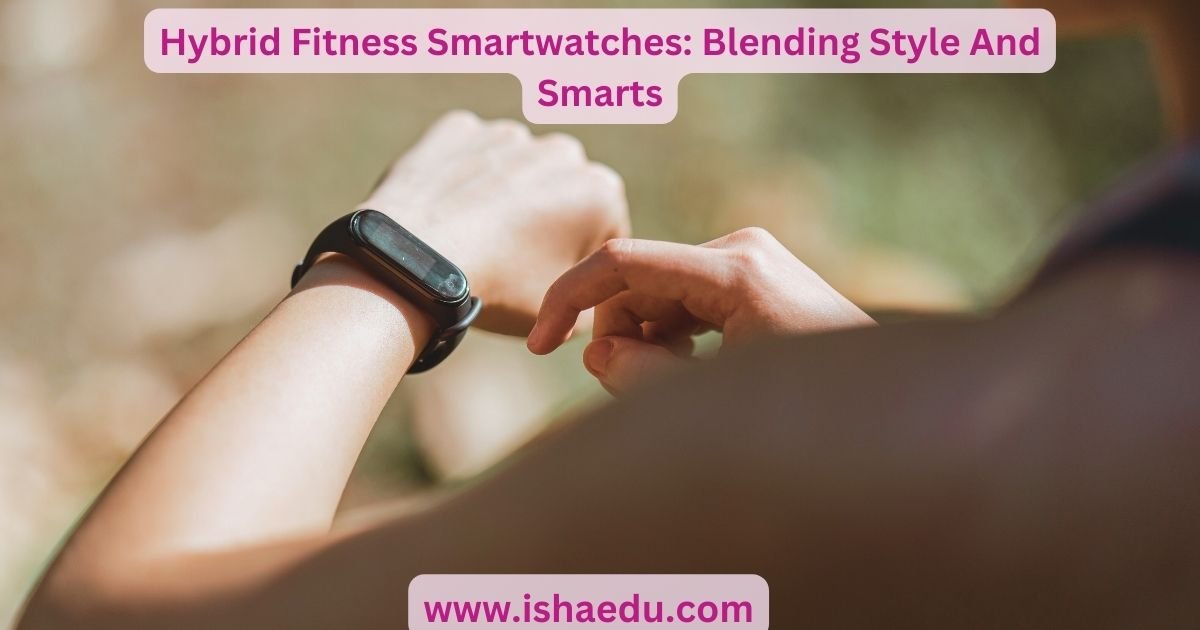 Hybrid Fitness Smartwatches: Blending Style And Smarts