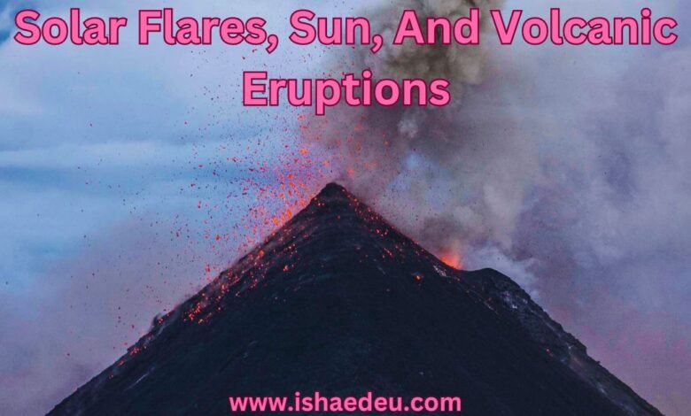 Solar Flares, Sun, And Volcanic Eruptions