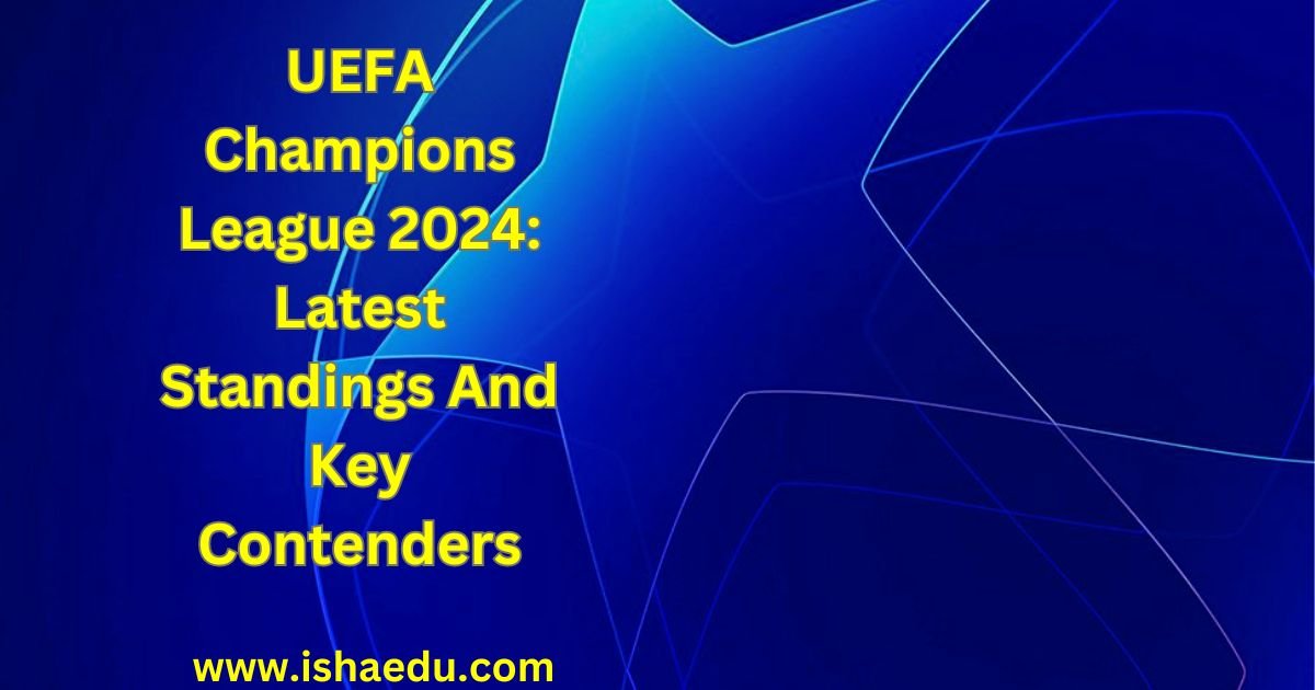 UEFA Champions League 2024: Latest Standings And Key Contenders
