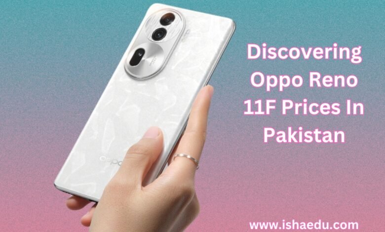 Discovering Oppo Reno 11F Prices In Pakistan