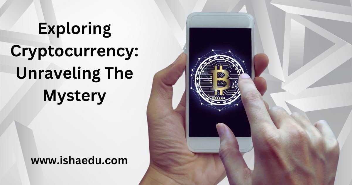 Exploring Cryptocurrency: Unraveling The Mystery