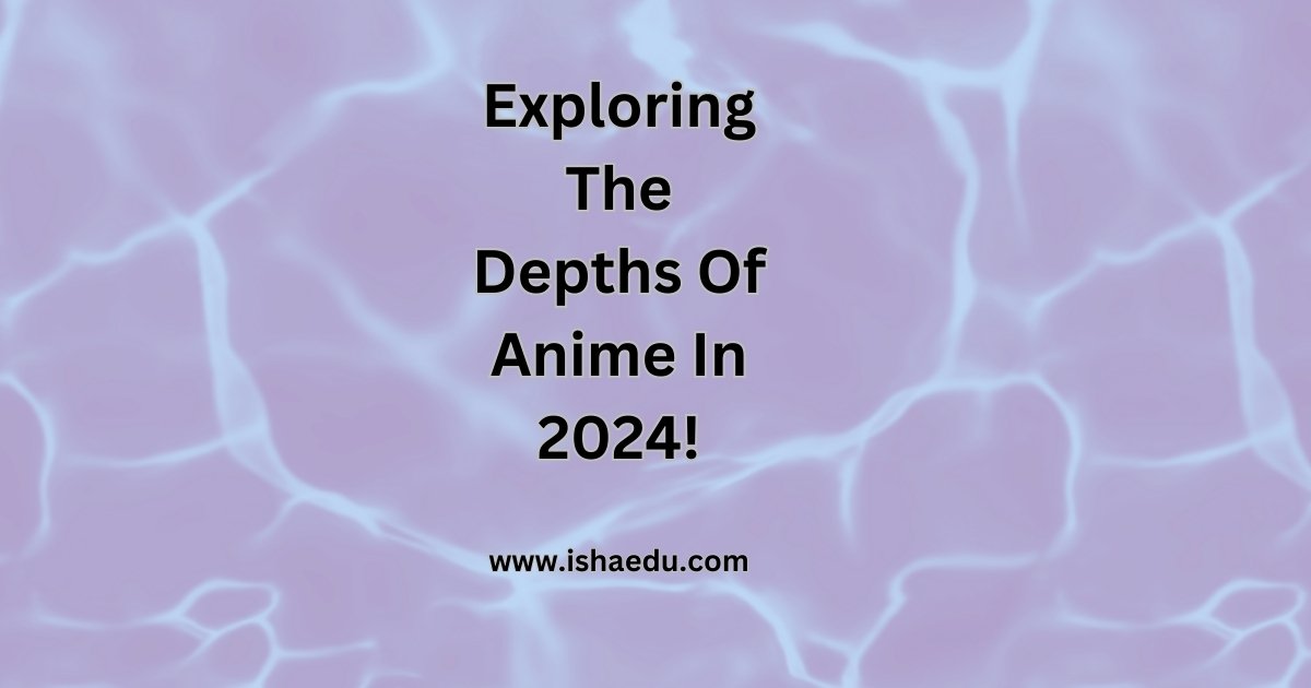 Exploring The Depths Of Anime In 2024!