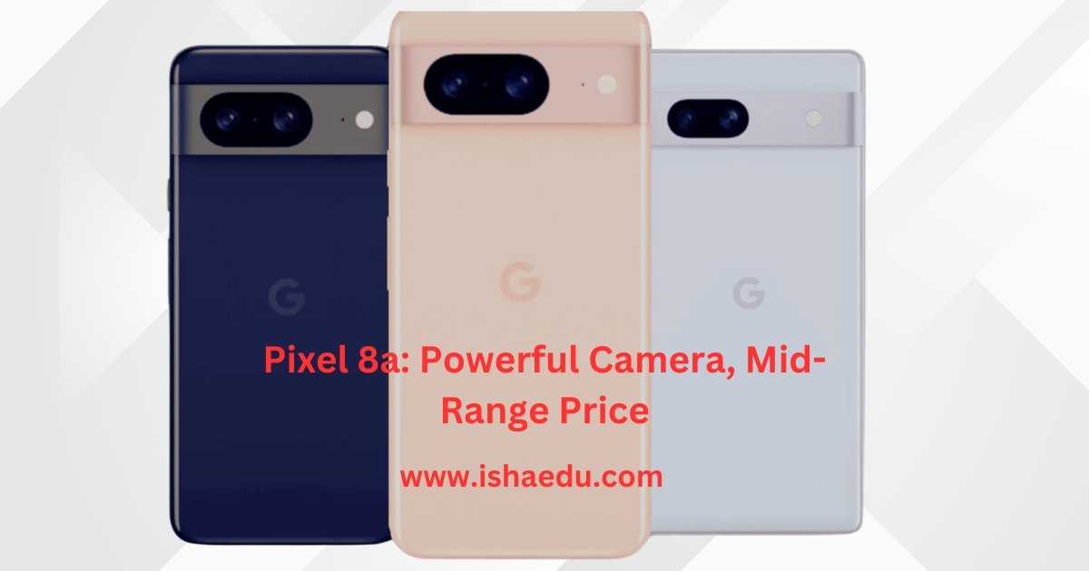 Pixel 8a: Powerful Camera, Mid-Range Price