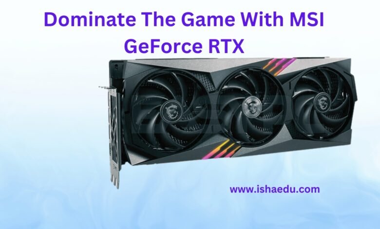 Dominate The Game With MSI GeForce RTX